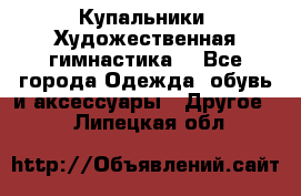 Купальники. Художественная гимнастика. - Все города Одежда, обувь и аксессуары » Другое   . Липецкая обл.